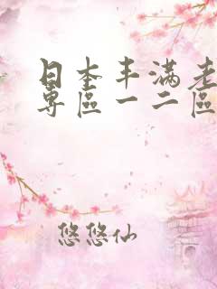 日本丰满老熟妇专区一二区