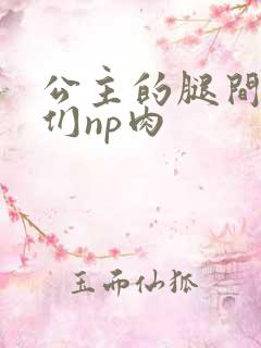 公主的腿间舌奴们np肉