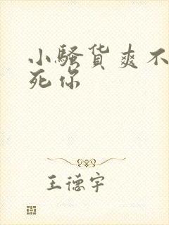 小骚货爽不爽干死你