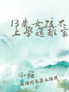 13岁女孩不想上学还离家出走怎么办