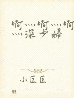 啊灬啊灬啊灬快灬深少妇