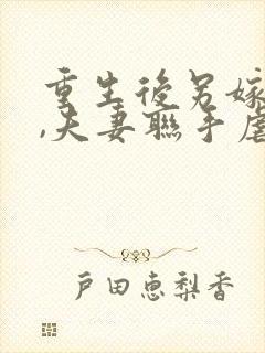 重生后另嫁小叔,夫妻联手虐渣小说