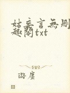 姑妄言无删减笔趣阁txt