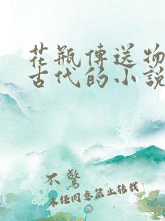 花瓶传送物资到古代的小说