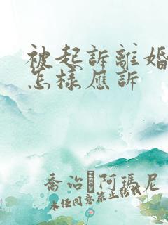 被起诉离婚了该怎样应诉