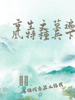 重生之草遍火凤凰特种兵下载