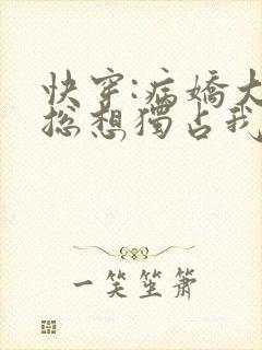 快穿:病娇大佬总想独占我
