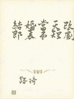 结婚当天改嫁新郎表弟短剧在线观看