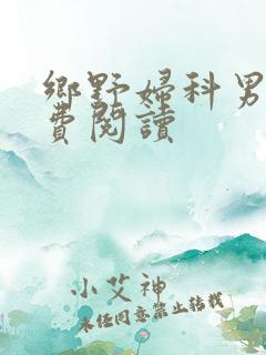 乡野妇科男医免费阅读