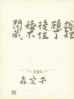 闪婚后顾总马甲藏不住了短剧在线观看