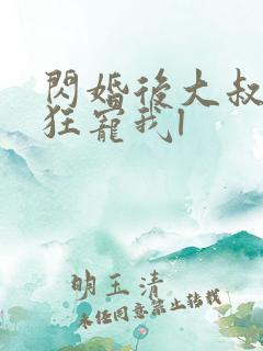 闪婚后大叔每天狂宠我l