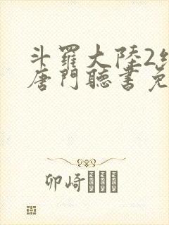 斗罗大陆2绝世唐门听书免费听