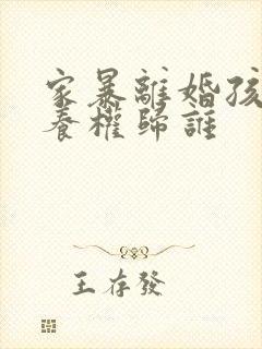 家暴离婚孩子抚养权归谁