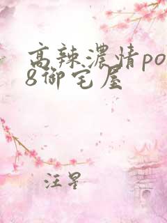 高辣浓情po18御宅屋