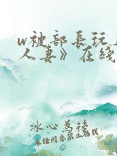 w被部长玩弄的人妻》在线