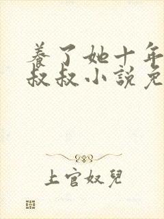 养了她十年的霍叔叔小说免费阅读