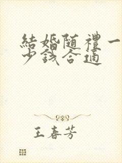 结婚随礼一般多少钱合适