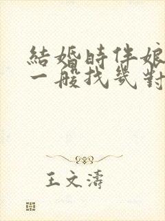 结婚时伴娘伴郎一般找几对