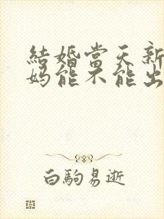 结婚当天新娘爸妈能不能出席婚礼