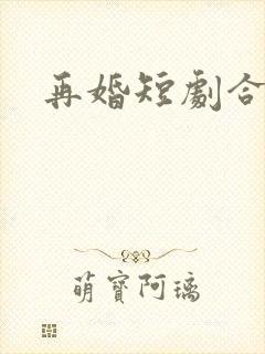 再婚短剧合集