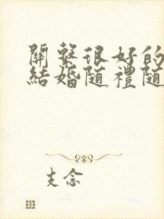 关系很好的朋友结婚随礼随多少