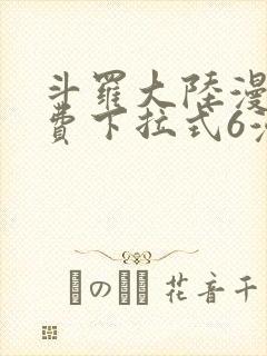 斗罗大陆漫画免费下拉式6漫画