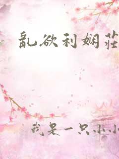 乱欲利娴庄小说