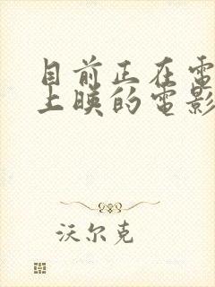 目前正在电影院上映的电影有哪些