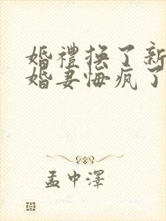 婚礼换了新娘未婚妻悔疯了全集免费看