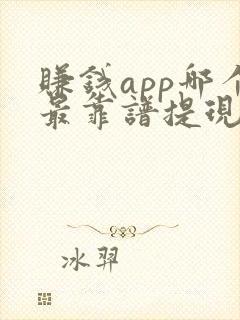 赚钱app哪个最靠谱提现