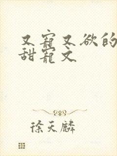 又宠又欲的古言甜宠文