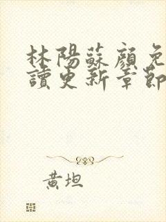 林阳苏颜免费阅读更新章节