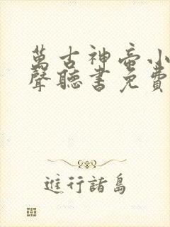 万古神帝小说有声听书免费