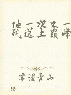 他一次又一次把我送上巅峰