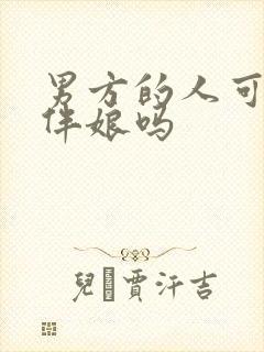 男方的人可以当伴娘吗