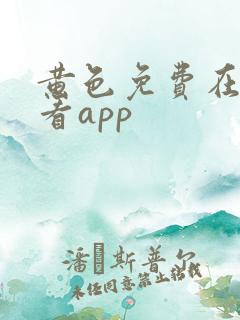 黄色免费在线观看app
