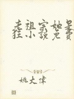 老祖宗她是真的狂小说免费