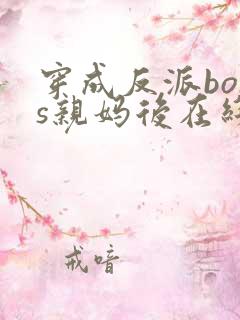 穿成反派boss亲妈后在线全文阅读
