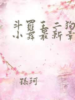 斗罗王二狗浮神小舞最新章节内容