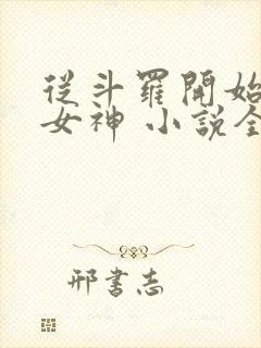 从斗罗开始俘获女神 小说全文免费阅读