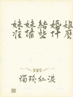 妹妹结婚姐姐要准备些什么