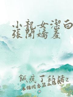 小龙女洁白双腿张开娇羞