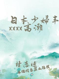 日本少妇丰满xxxxx高潮