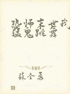 恐怖末世我要看猛鬼跳舞