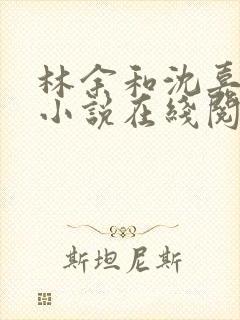 林余和沈嘉颐的小说在线阅读