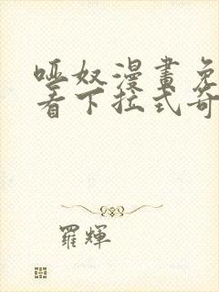 哑奴漫画免费观看下拉式奇妙漫画