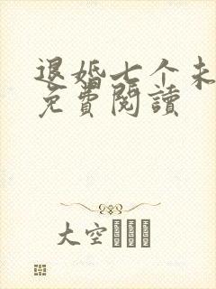 退婚七个未婚妻免费阅读