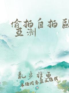 偷拍自拍 欧美 亚洲