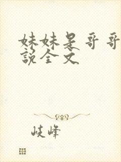 妹妹是哥哥的小说全文