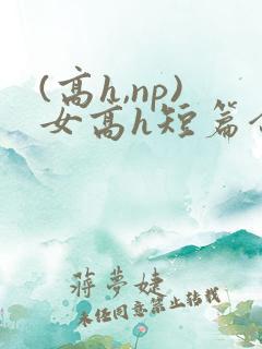 (高h,np)女高h短篇合集